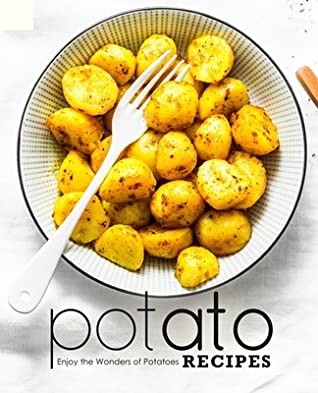 Potato Recipes Enjoy The Wonders Of Potatoes Booksumo Press Press