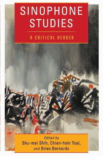 Sinophone Studies A Critical Reader Shumei Shih Chienhsin Tsai Brian Bernards