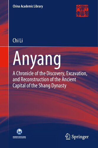 Anyang A Chronicle Of The Discovery Excavation And Reconstruction Of The Ancient Capital Of The Shang Dynasty Chi Li