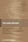 The Good Holiday Development Tourism And The Politics Of Benevolence In Mozambique Hardcover Joo Afonso Baptista