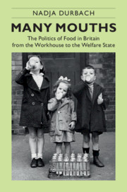 Many Mouths The Politics Of Food In Britain From The Workhouse To The Welfare State Nadja Durbach