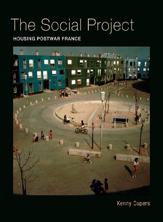 The Social Project Housing Postwar France Kenny Cupers