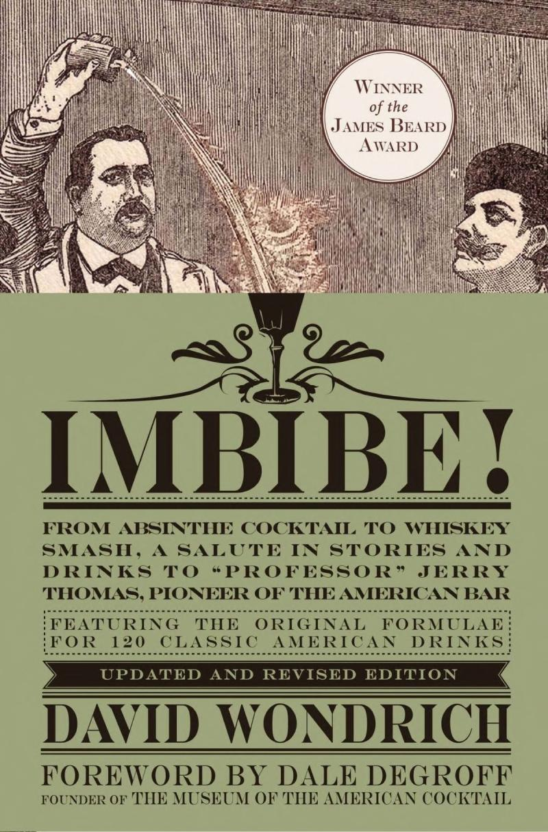 Imbibe From Absinthe Cocktail To Whiskey Smash A Salute In Stories And Drinks To Professor Jerry Thomas Pioneer Of The American Bar David Wondrich