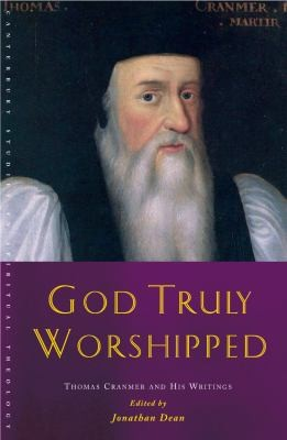 God Truly Worshipped A Thomas Cranmer Reader Jonathan Dean