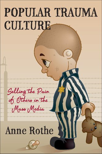 Popular Trauma Culture Selling The Pain Of Others In The Mass Media Anne Rothe