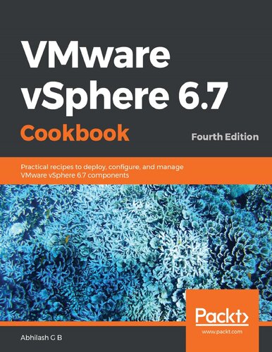 Vmware Vsphere 67 Cookbook Practical Recipes To Deploy Configure And Manage Vmware Vsphere 67 Components 4th Edition Abhilash G B