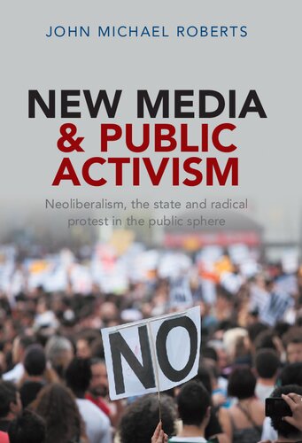 New Media And Public Activism Neoliberalism The State And Radical Protest In The Public Sphere John Michael Roberts