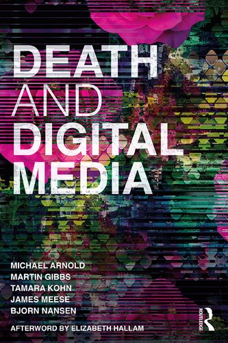 Death And Digital Media Michael Arnold Martin Gibbs Tamara Kohn
