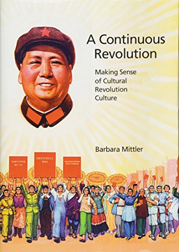 A Continuous Revolution Making Sense Of Cultural Revolution Culture Harvard East Asian Monographs Illustrated Barbara Mittler