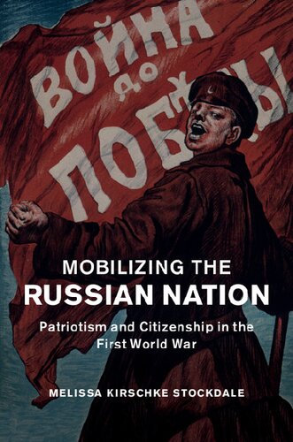 Mobilizing The Russian Nation Patriotism And Citizenship In The First World War Melissa Kirschke Stockdale