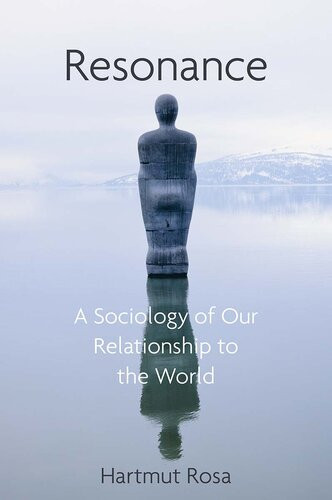 Resonance A Sociology Of Our Relationship To The World Hartmut Rosa James C Wagner