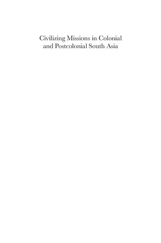 Civilizing Missions In Colonial And Postcolonial South Asia From Improvement To Development Carey A Watt