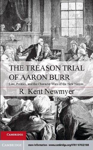 The Treason Trial Of Aaron Burr Law Politics And The Character Wars Of The New Nation R Kent Newmyer
