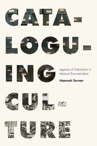 Cataloguing Culture Legacies Of Colonialism In Museum Documentation Hannah Turner