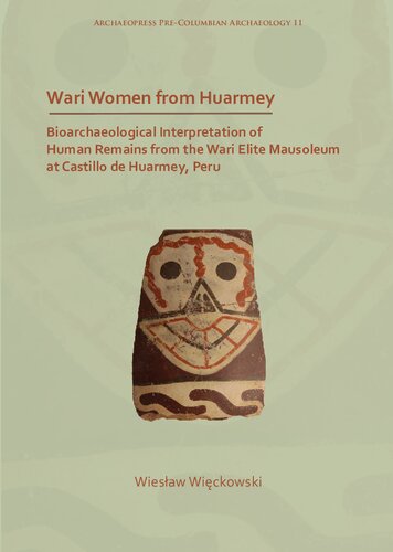 Wari Women From Huarmey Bioarchaeological Interpretation Of Human Remains From The Wari Elite Mausoleum At Castillo De Huarmey Peru Wieslaw Wieckowski
