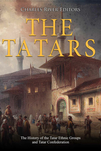 The Tatars The History Of The Tatar Ethnic Groups And Tatar Confederation Charles River Editors