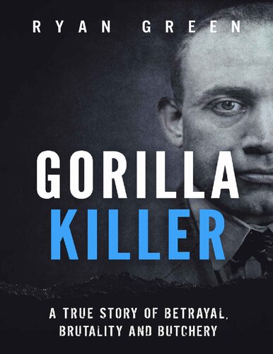 Gorilla Killer A True Story Of Betrayal Brutality And Butchery Ryan Green