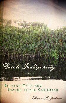 Creole Indigeneity Between Myth And Nation In The Caribbean Shona N Jackson