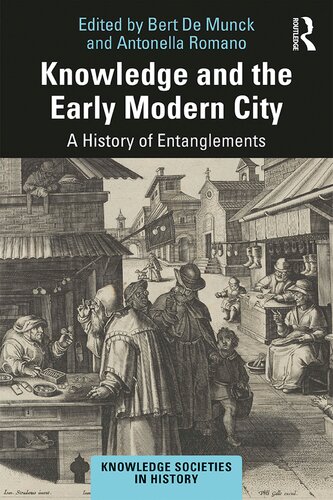Knowledge And The Early Modern City A History Of Entanglements 1st Edition Bert De Munck Editor