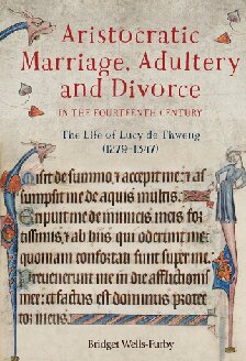 Aristocratic Marriage Adultery And Divorce In The Fourteenth Century The Life Of Lucy De Thweng 12791347 Bridget Wellsfurby