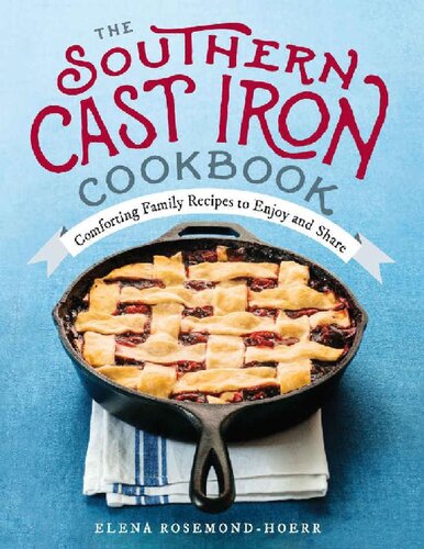 The Southern Cast Iron Cookbook Comforting Family Recipes To Enjoy And Share Elena Rosemondhoerr