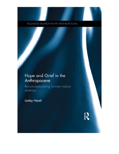 Hope And Grief In The Anthropocene Reconceptualising Humannature Relations Leslie Head