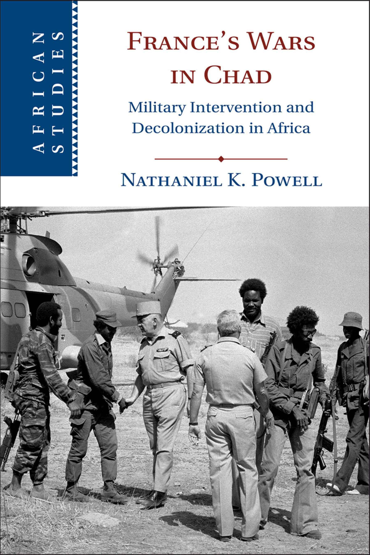 Frances Wars In Chad Military Intervention And Decolonization In Africa Nathaniel K Powell