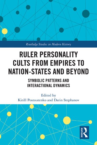 Ruler Personality Cults From Empires To Nationstates And Beyond Symbolic Patterns And Interactional Dynamics Kirill Postoutenko Darin Stephanov