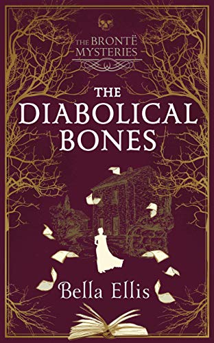The Diabolical Bones A Gripping Gothic Mystery Set In Victorian Yorkshire 1st Edition Bella Ellis