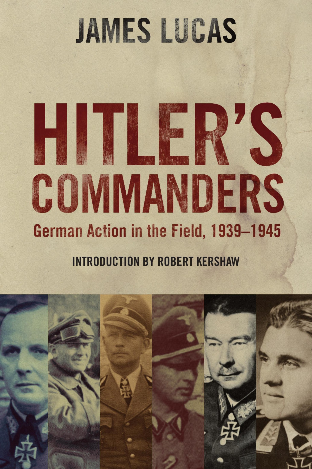 Hitlers Commanders German Action In The Field 19391945 James Lucas