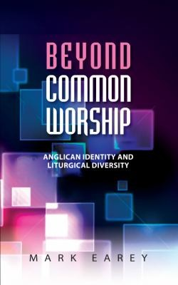 Beyond Common Worship Anglican Identity And Liturgical Diversity Mark Earey
