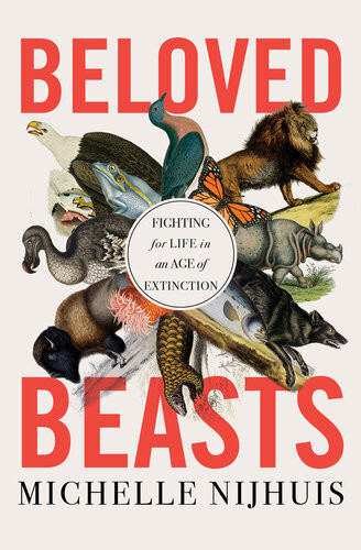 Beloved Beasts Fighting For Life In An Age Of Extinction Michelle Nijhuis