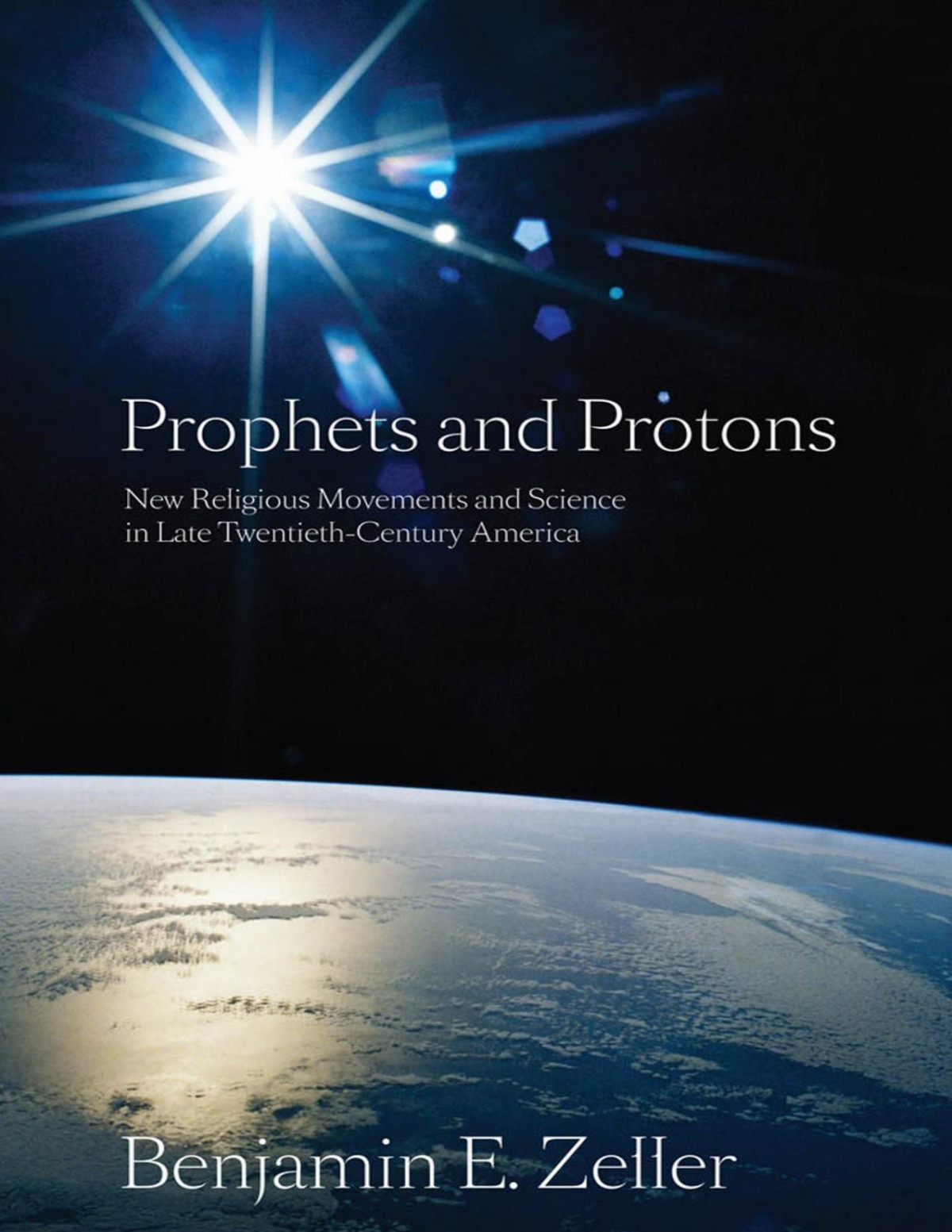 Prophets And Protons New Religious Movements And Science In Late Twentiethcentury America Benjamin E Zeller