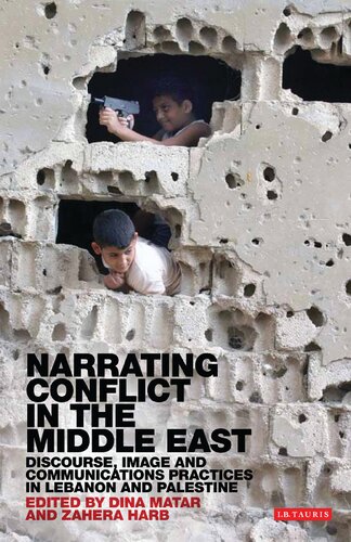 Narrating Conflict In The Middle East Discourse Image And Communications Practices In Lebanon And Palestine Dina Matar Zahera Harb