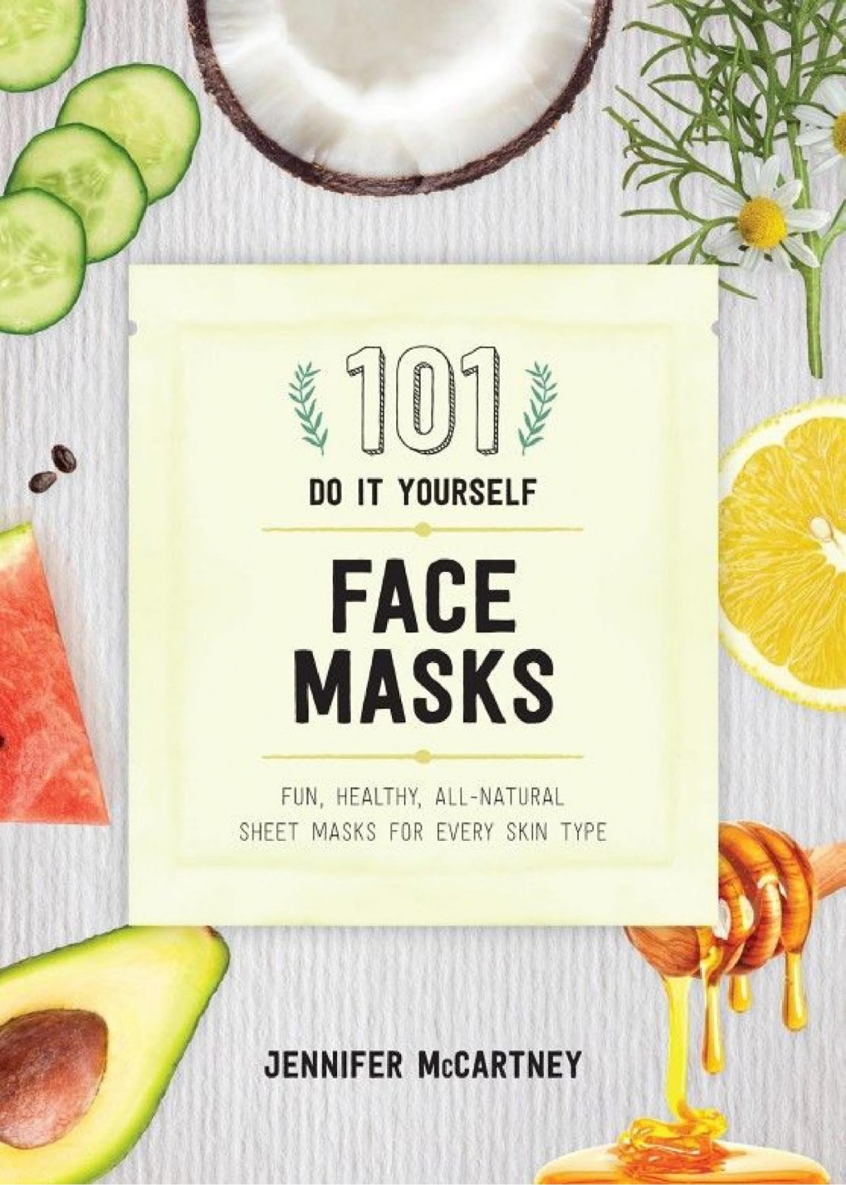 101 Diy Face Masks Fun Healthy Allnatural Sheet Masks For Every Skin Type Jennifer Mccartney