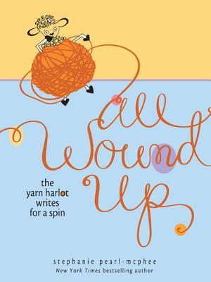 All Wound Up The Yarn Harlot Writes For A Spin Stephanie Pearlmcphee