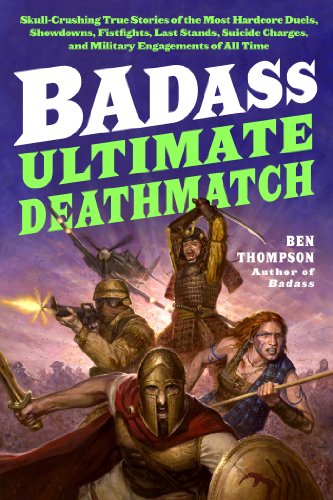 Badass Ultimate Deathmatch Skullcrushing True Stories Of The Most Hardcore Duels Showdowns Fistfights Last Stands Suicide Charges And Military Engagements Of All Time Ben Thompson Thompson