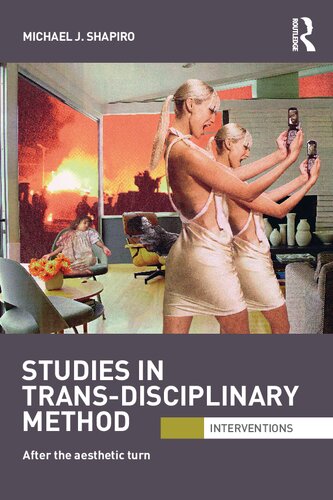 Studies In Transdisciplinary Method After The Aesthetic Turn Michael J Shapiro
