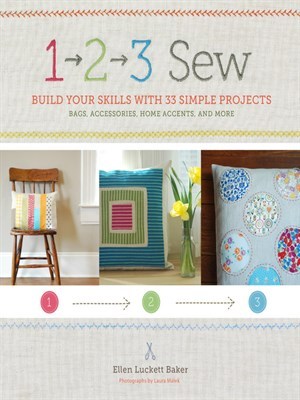 1 2 3 Sew Build Your Skills With 33 Simple Sewing Projects Ellen Luckett Baker Baker