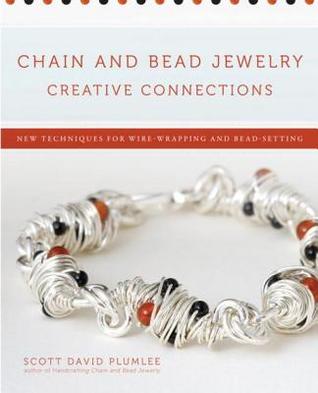 Chain And Bead Jewelry Creative Connections New Techniques For Wirewrapping And Beadsetting Scott David Plumlee Plumlee