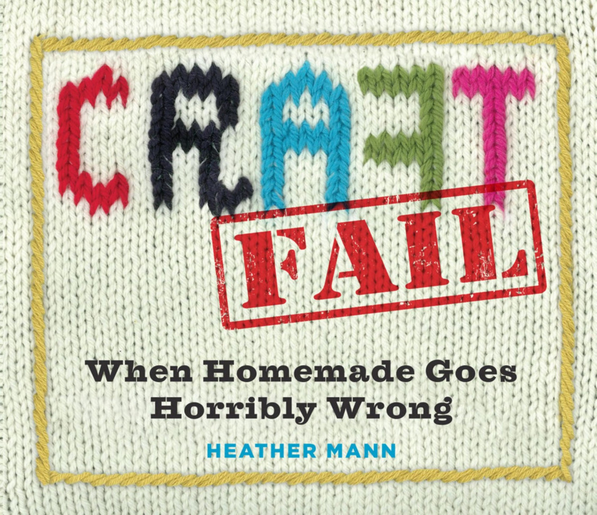 Craftfail When Homemade Goes Terribly Wrong Heather Mann Mann