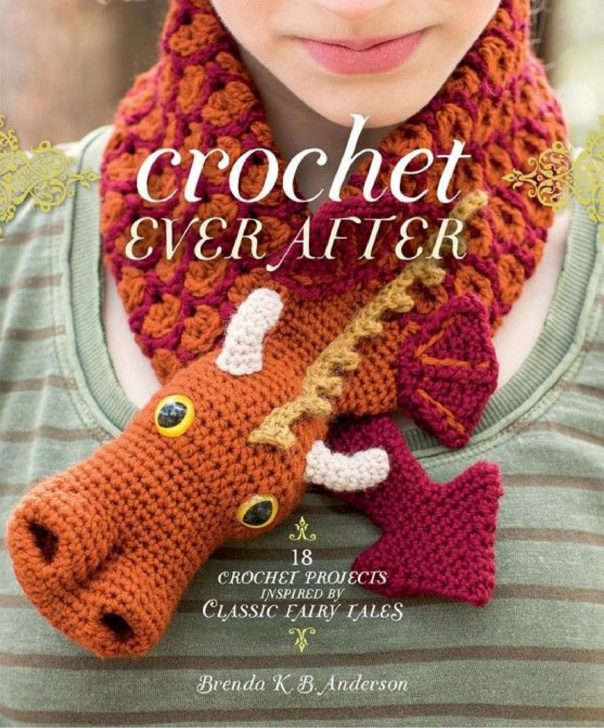 Crochet Ever After 18 Crochet Projects Inspired By Classic Fairy Tales Brenda K B Anderson Anderson