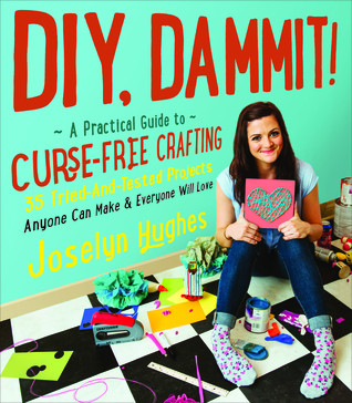 Diy Dammit A Practical Guide To Cursefree Crafting Joselyn Hughes Hughes