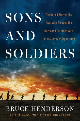 Sons And Soldiers The Untold Story Of The Jews Who Escaped The Nazis And Returned With The Us Army To Fight Hitler Bruce Henderson Henderson