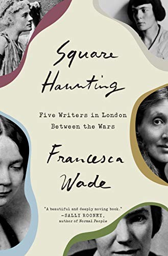 Square Haunting Five Writers In London Between The Wars Francesca Wade Wade