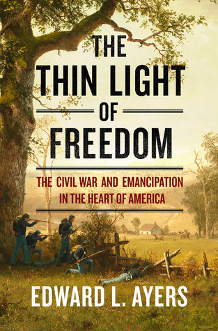 The Thin Light Of Freedom The Civil War And Emancipation In The Heart Of America Edward L Ayers Ayers