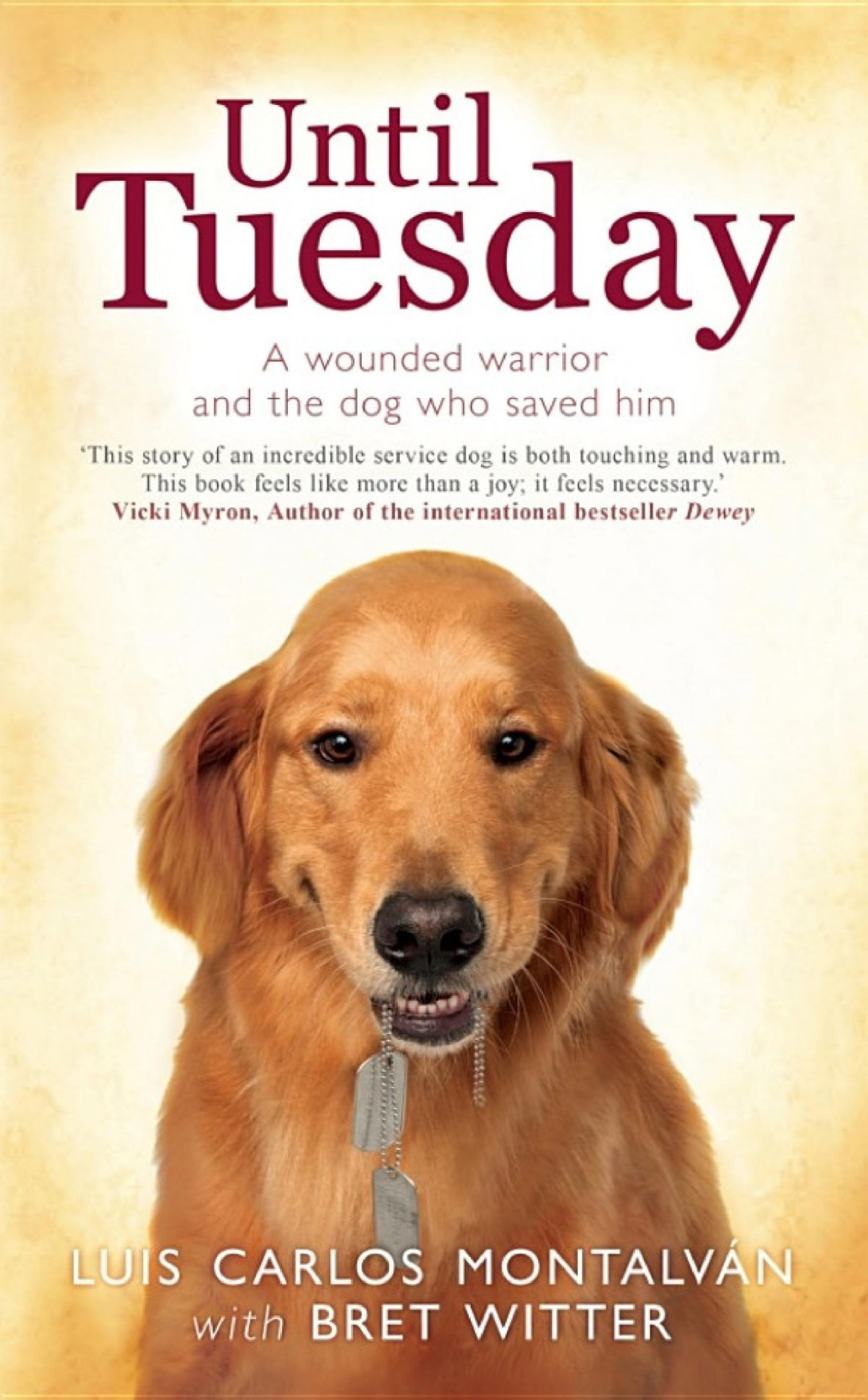 Until Tuesday A Wounded Warrior And The Golden Retriever Who Saved Him Luis Carlos Montalvn Montalvn