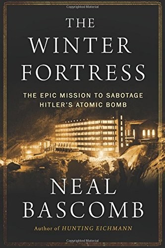 The Winter Fortress The Epic Mission To Sabotage Hitlers Atomic Bomb Neal Bascomb Bascomb