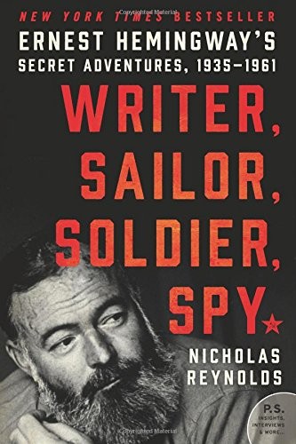 Writer Sailor Soldier Spy Ernest Hemingways Secret Adventures 19351961 Reprint Nicholas Reynolds