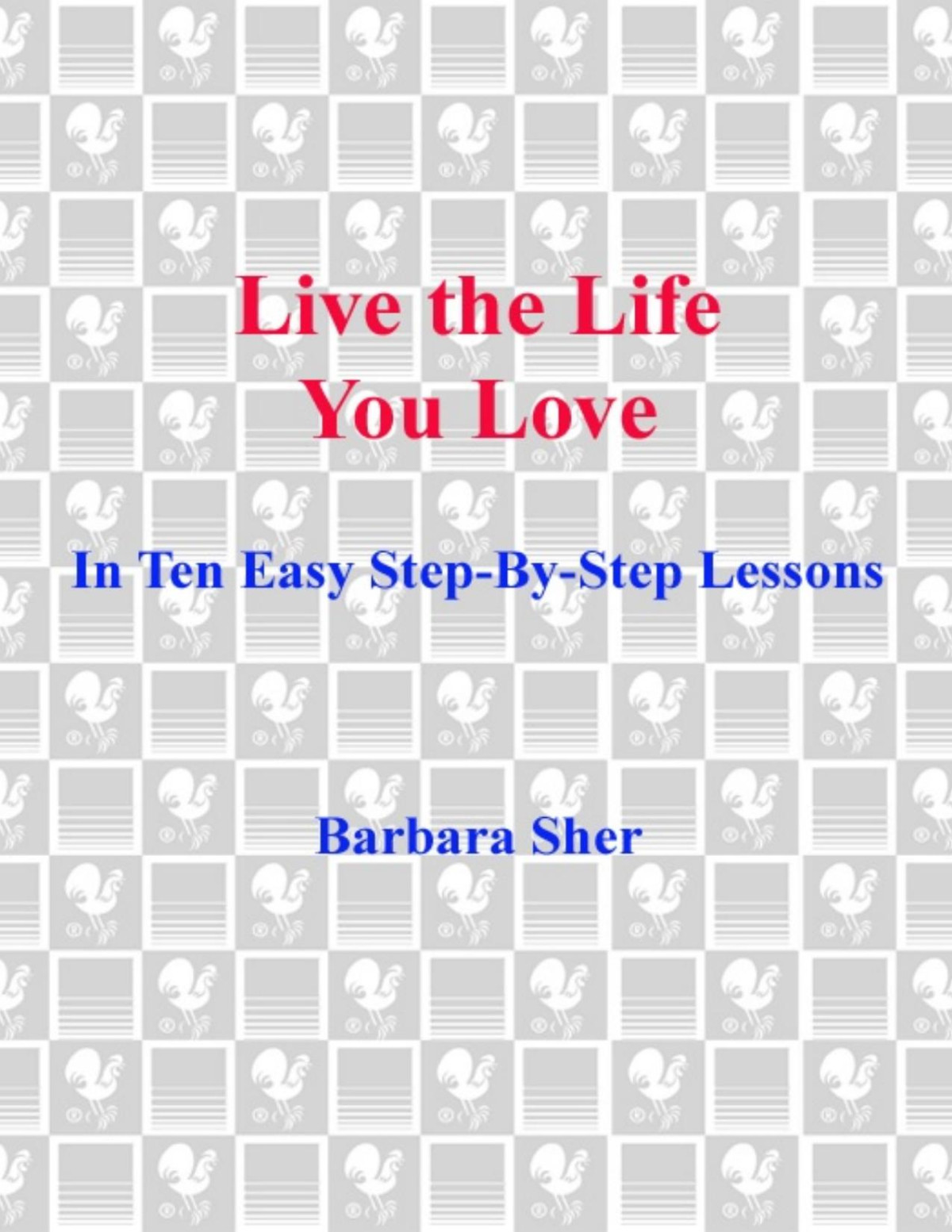 Live The Life You Love In Ten Easy Stepby Step Lessons Barbara Sher Sher